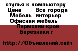 стулья к компьютеру › Цена ­ 1 - Все города Мебель, интерьер » Офисная мебель   . Пермский край,Березники г.